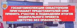 Госавтоинспекция Севастополя приглашает представителей СМИ поучаствовать в подведении итогов федерального проекта «Детство без опасности»