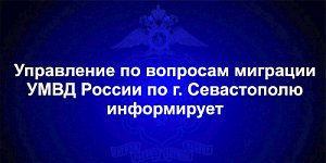 Управление по вопросам миграции УМВД России по г. Севастополю информирует граждан об изменениях в миграционном законодательстве